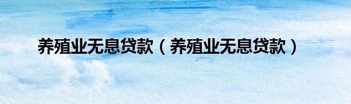 最新2020年农村养殖贷款政策有哪些？2020农村贷款程序